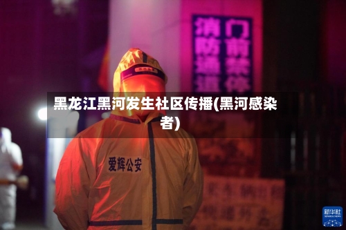 黑龙江黑河发生社区传播(黑河感染者)