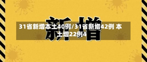 31省新增本土40例/31省新增42例 本土增22例4-第2张图片