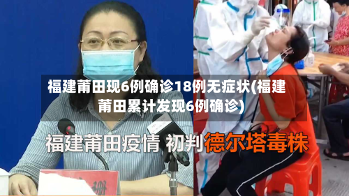 福建莆田现6例确诊18例无症状(福建莆田累计发现6例确诊)-第3张图片