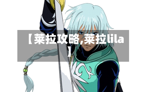 【莱拉攻略,莱拉lila】-第2张图片