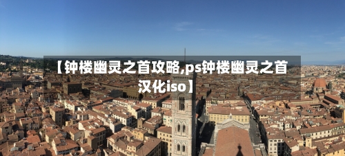 【钟楼幽灵之首攻略,ps钟楼幽灵之首汉化iso】