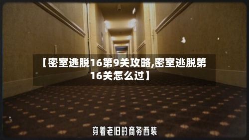 【密室逃脱16第9关攻略,密室逃脱第16关怎么过】