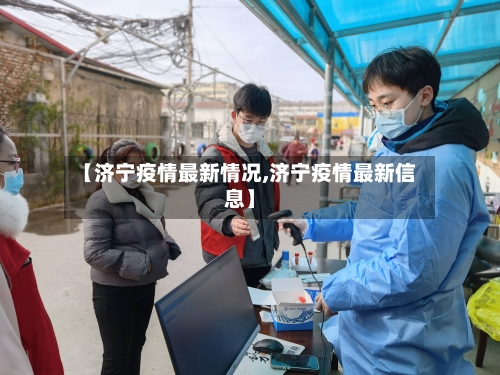 【济宁疫情最新情况,济宁疫情最新信息】-第2张图片