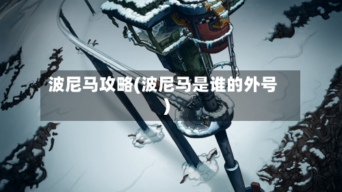 波尼马攻略(波尼马是谁的外号)-第2张图片