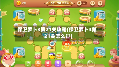 保卫萝卜3第21关攻略(保卫萝卜3第21关怎么过)