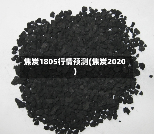 焦炭1805行情预测(焦炭2020)-第2张图片