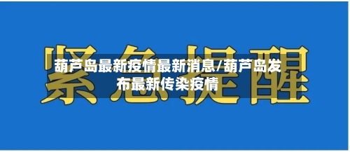 葫芦岛最新疫情最新消息/葫芦岛发布最新传染疫情