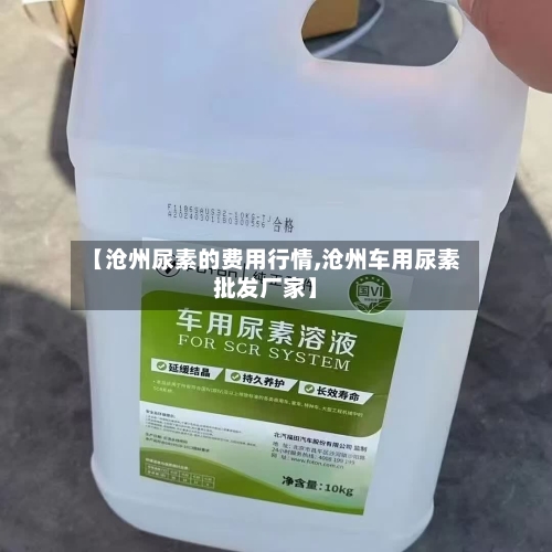 【沧州尿素的费用行情,沧州车用尿素批发厂家】