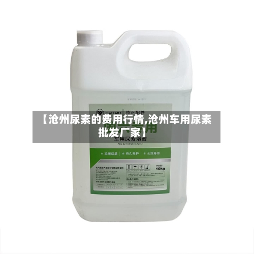 【沧州尿素的费用行情,沧州车用尿素批发厂家】-第2张图片
