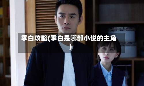 季白攻略(季白是哪部小说的主角)-第2张图片