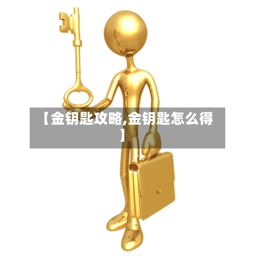 【金钥匙攻略,金钥匙怎么得】-第2张图片
