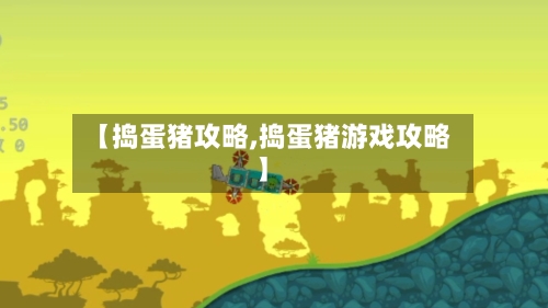 【捣蛋猪攻略,捣蛋猪游戏攻略】-第3张图片