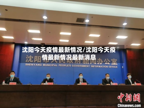 沈阳今天疫情最新情况/沈阳今天疫情最新情况最新消息