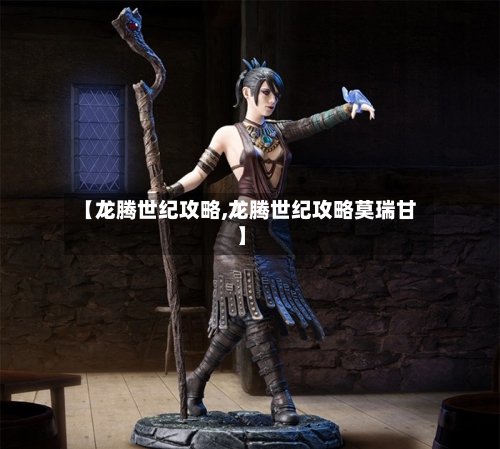 【龙腾世纪攻略,龙腾世纪攻略莫瑞甘】-第2张图片