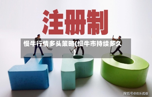 慢牛行情多头策略(慢牛市持续多久)-第2张图片