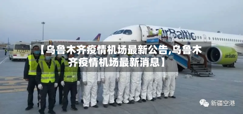 【乌鲁木齐疫情机场最新公告,乌鲁木齐疫情机场最新消息】-第3张图片