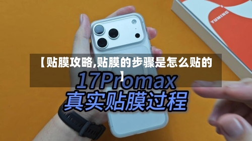【贴膜攻略,贴膜的步骤是怎么贴的】-第2张图片