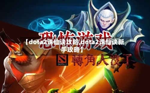 【dota2诛仙诀攻略,dota2诛仙诀新手攻略】-第3张图片