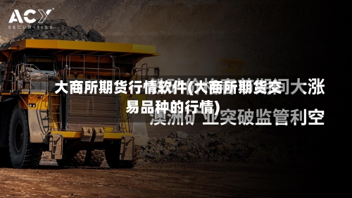 大商所期货行情软件(大商所期货交易品种的行情)