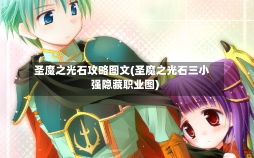 圣魔之光石攻略图文(圣魔之光石三小强隐藏职业图)
