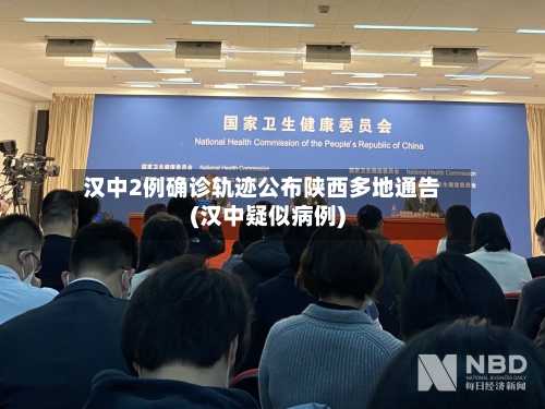 汉中2例确诊轨迹公布陕西多地通告(汉中疑似病例)