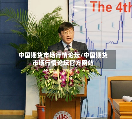 中国期货市场行情论坛/中国期货市场行情论坛官方网站-第3张图片