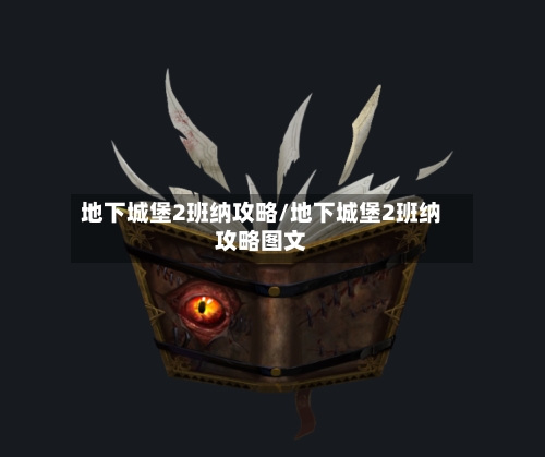 地下城堡2班纳攻略/地下城堡2班纳攻略图文