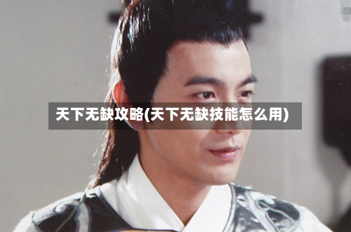 天下无缺攻略(天下无缺技能怎么用)-第2张图片