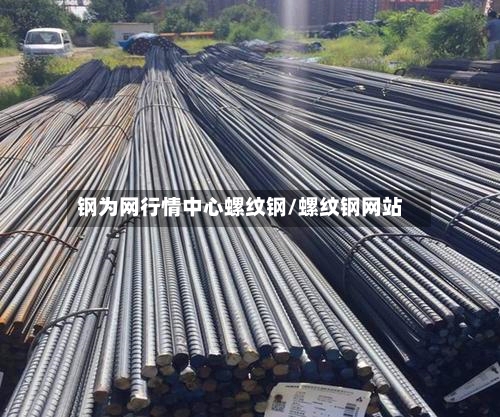钢为网行情中心螺纹钢/螺纹钢网站-第3张图片