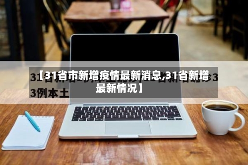 【31省市新增疫情最新消息,31省新增最新情况】-第3张图片
