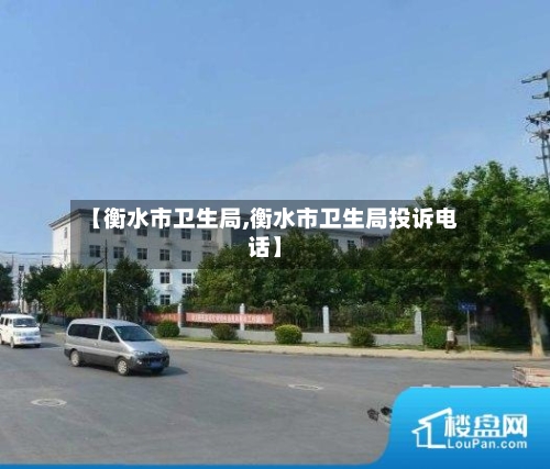 【衡水市卫生局,衡水市卫生局投诉电话】-第2张图片