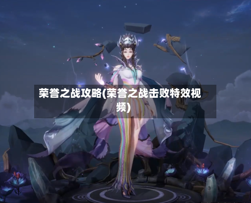 荣誉之战攻略(荣誉之战击败特效视频)-第2张图片