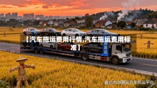 【汽车拖运费用行情,汽车拖运费用标准】