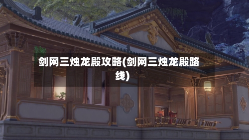 剑网三烛龙殿攻略(剑网三烛龙殿路线)