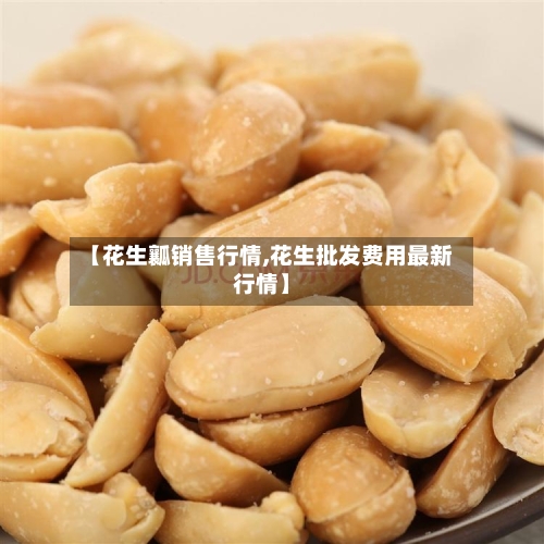 【花生瓤销售行情,花生批发费用最新行情】