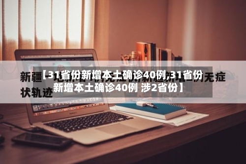 【31省份新增本土确诊40例,31省份新增本土确诊40例 涉2省份】-第3张图片