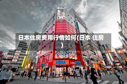 日本住房费用行情如何(日本 住房)-第2张图片