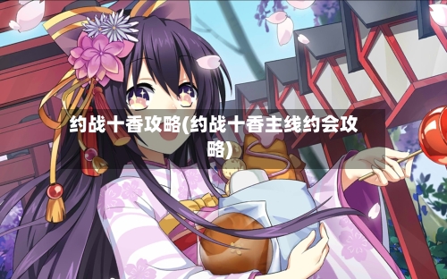 约战十香攻略(约战十香主线约会攻略)-第1张图片