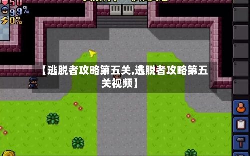 【逃脱者攻略第五关,逃脱者攻略第五关视频】