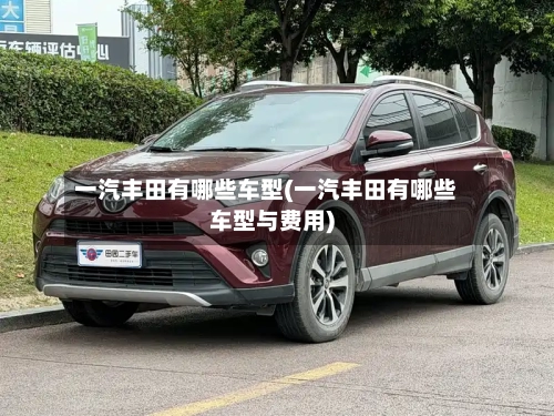 一汽丰田有哪些车型(一汽丰田有哪些车型与费用)-第1张图片