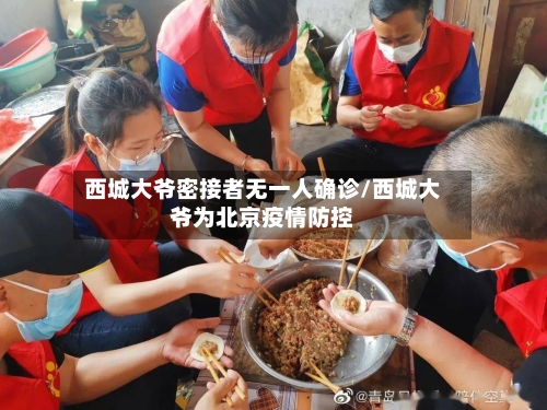 西城大爷密接者无一人确诊/西城大爷为北京疫情防控-第2张图片