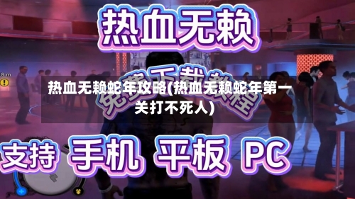 热血无赖蛇年攻略(热血无赖蛇年第一关打不死人)-第3张图片