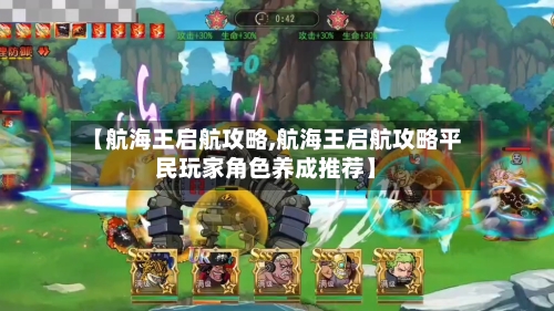 【航海王启航攻略,航海王启航攻略平民玩家角色养成推荐】-第2张图片