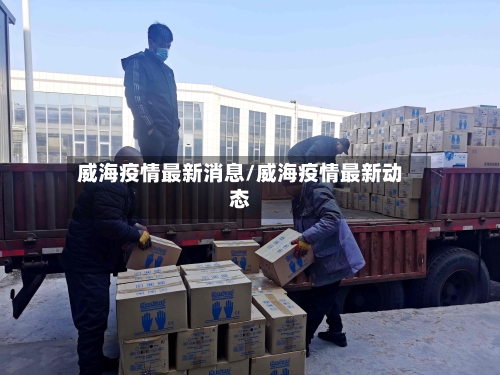 威海疫情最新消息/威海疫情最新动态-第2张图片