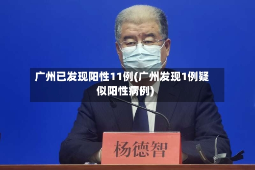 广州已发现阳性11例(广州发现1例疑似阳性病例)-第3张图片