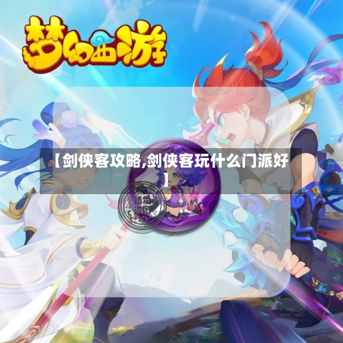 【剑侠客攻略,剑侠客玩什么门派好】-第2张图片