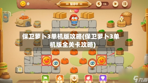 保卫萝卜3单机版攻略(保卫萝卜3单机版全关卡攻略)-第2张图片