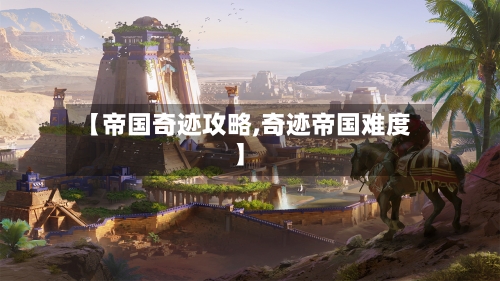 【帝国奇迹攻略,奇迹帝国难度】-第2张图片