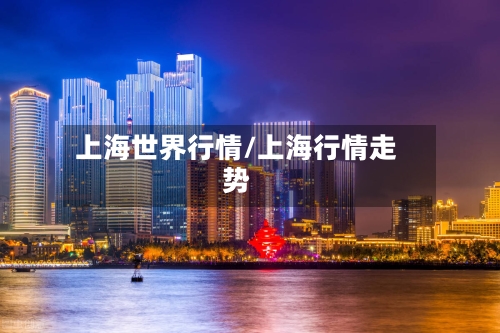 上海世界行情/上海行情走势-第2张图片