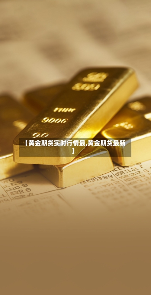 【黄金期货实时行情最,黄金期货最新】